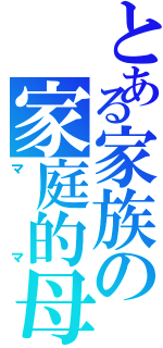 とある家族の家庭的母（ママ）