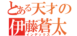 とある天才の伊藤蒼太（インデックス）