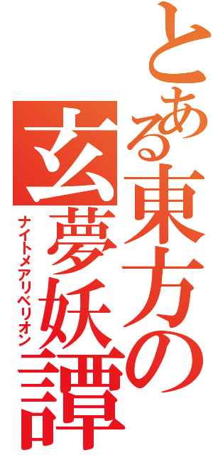 とある東方の玄夢妖譚（ナイトメアリベリオン）