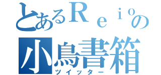 とあるＲｅｉｏの小鳥書箱（ツイッター）