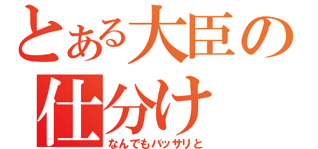 とある大臣の仕分け（なんでもバッサリと）