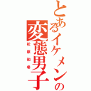 とあるイケメン好きの変態男子（松原和希）