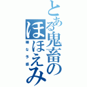 とある鬼畜のほほえみ（嫌な予感）