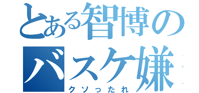 とある智博のバスケ嫌い（クソったれ）