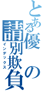 とある優の請別欺負我（インデックス）