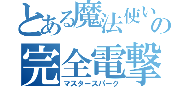 とある魔法使いの完全電撃（マスタースパーク）