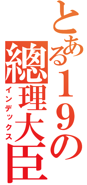 とある１９の總理大臣（インデックス）