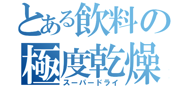 とある飲料の極度乾燥（スーパードライ）