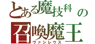 とある魔技科　の召喚魔王（ヴァシレウス）