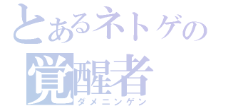 とあるネトゲの覚醒者（ダメニンゲン）