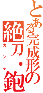 とある完成形の絶刀・鉋（カンナ）