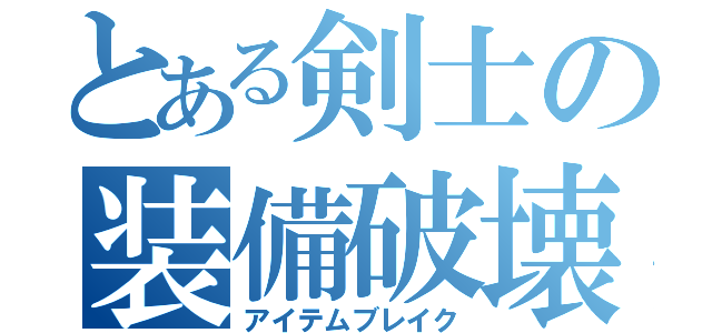 とある剣士の装備破壊（アイテムブレイク）