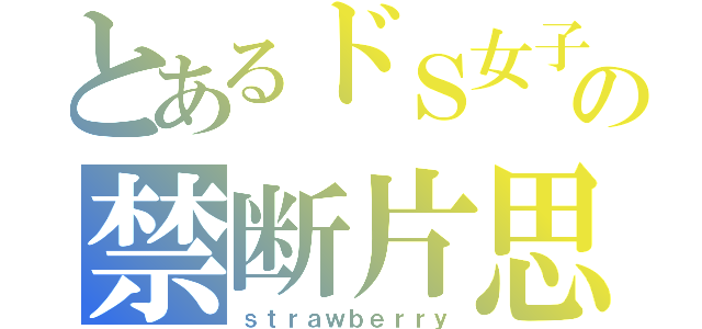 とあるドＳ女子の禁断片思い（ｓｔｒａｗｂｅｒｒｙ）