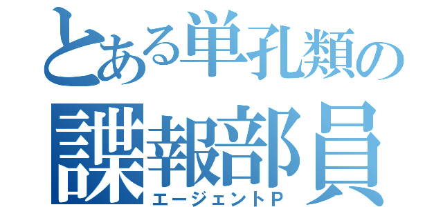 とある単孔類の諜報部員（エージェントＰ）