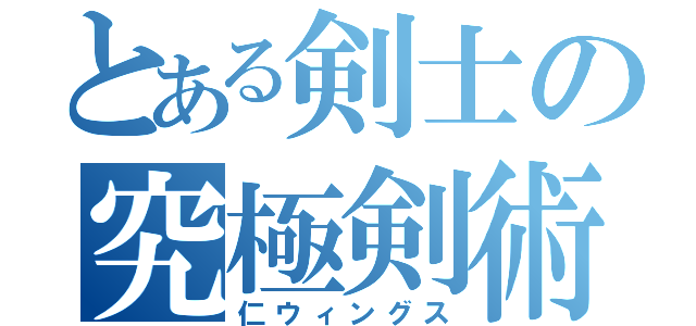 とある剣士の究極剣術（仁ウィングス）