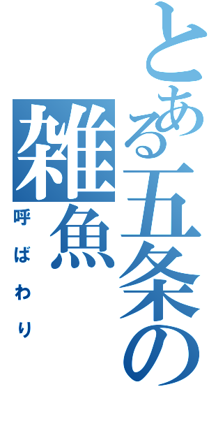 とある五条の雑魚（呼ばわり）