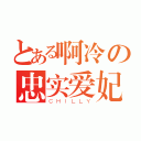 とある啊冷の忠实爱妃（ＣＨＩＬＬＹ）