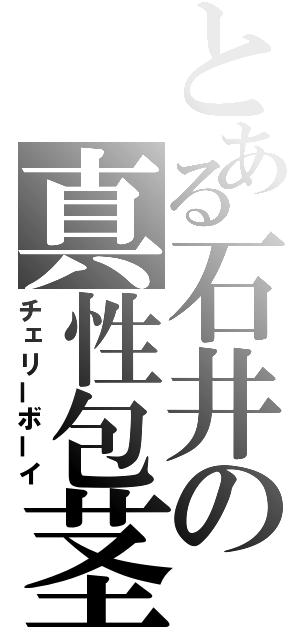 とある石井の真性包茎（チェリーボーイ）