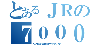 とあるＪＲの７０００（ワンマンから快速までマルチプレイヤー）