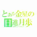 とある金星の日進月歩（エボリューション）