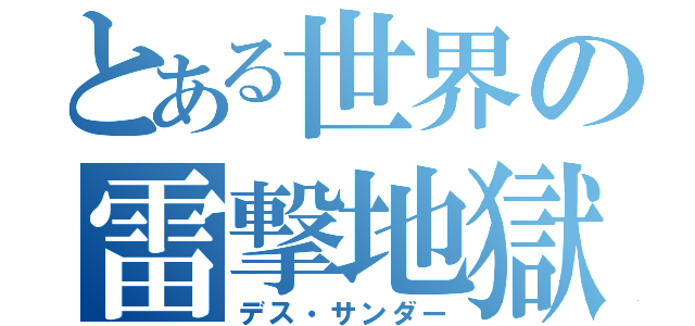 とある世界の雷撃地獄（デス・サンダー）