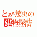 とある篤史の建物探訪（イイデスネー）