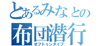 とあるみなとの布団潜行（オフトゥンダイブ）