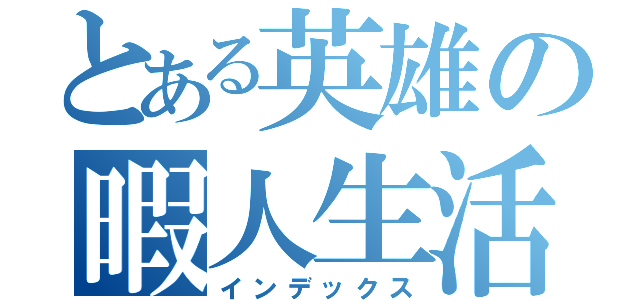 とある英雄の暇人生活（インデックス）