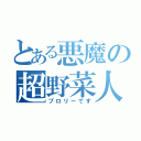 とある悪魔の超野菜人（ブロリーです）