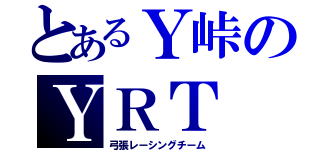 とあるＹ峠のＹＲＴ（弓張レーシングチーム）