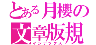 とある月櫻の文章版規（インデックス）