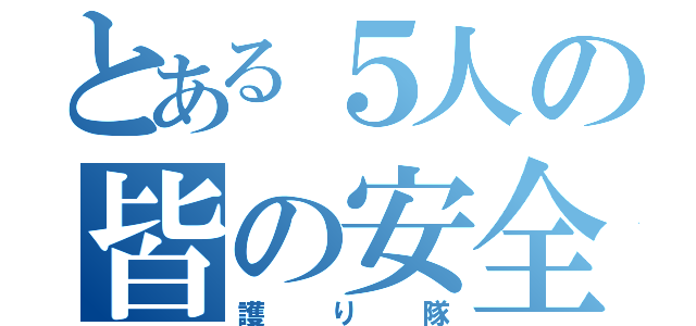 とある５人の皆の安全（護り隊）