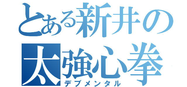 とある新井の太強心拳（デブメンタル）