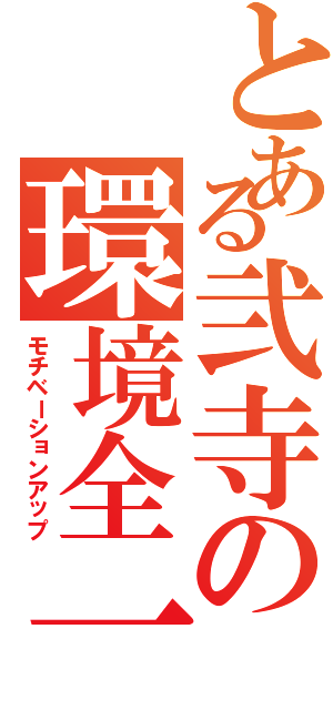 とある弐寺の環境全一（モチベーションアップ）