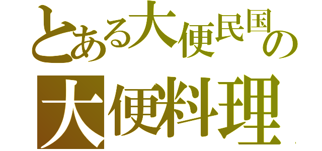 とある大便民国の大便料理（）