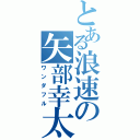 とある浪速の矢部幸太（ワンダフル）