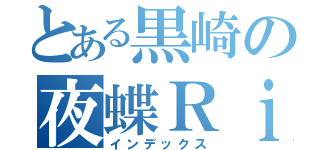 とある黒崎の夜蝶Ｒｉｏ様（インデックス）