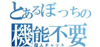 とあるぼっちの機能不要（個人チャット）