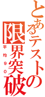 とあるテストの限界突破（平均９０）