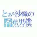 とある沙織の香蕉男僕（陽光美少年）