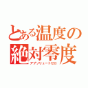 とある温度の絶対零度（アプソリュートゼロ）