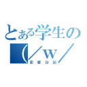 とある学生の（／ｗ／）（恋愛日記）