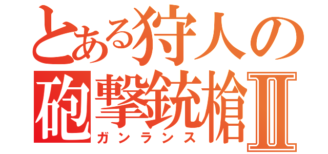 とある狩人の砲撃銃槍Ⅱ（ガンランス）