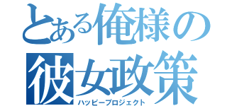 とある俺様の彼女政策（ハッピープロジェクト）