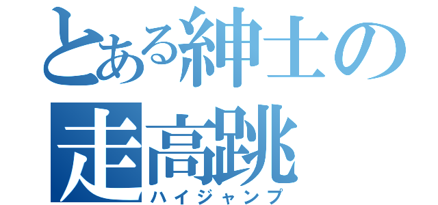 とある紳士の走高跳（ハイジャンプ）