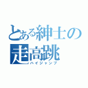 とある紳士の走高跳（ハイジャンプ）