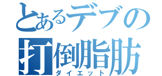 とあるデブの打倒脂肪（ダイエット）