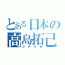 とある日本の高島拓己（ガチホモ）