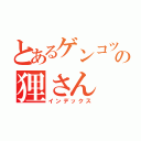 とあるゲンコツ山の狸さん（インデックス）