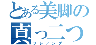 とある美脚の真っ二つ（フレ／ンダ）